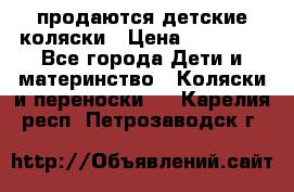 продаются детские коляски › Цена ­ 10 000 - Все города Дети и материнство » Коляски и переноски   . Карелия респ.,Петрозаводск г.